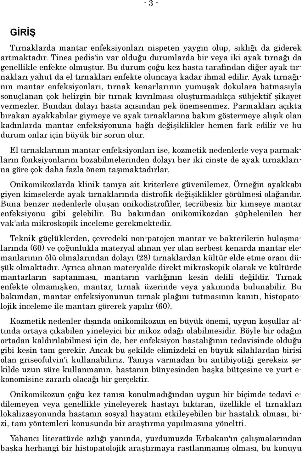 Ayak tõrnağõnõn mantar enfeksiyonlarõ, tõrnak kenarlarõnõn yumuşak dokulara batmasõyla sonuçlanan çok belirgin bir tõrnak kõvrõlmasõ oluşturmadõkça sübjektif şikayet vermezler.