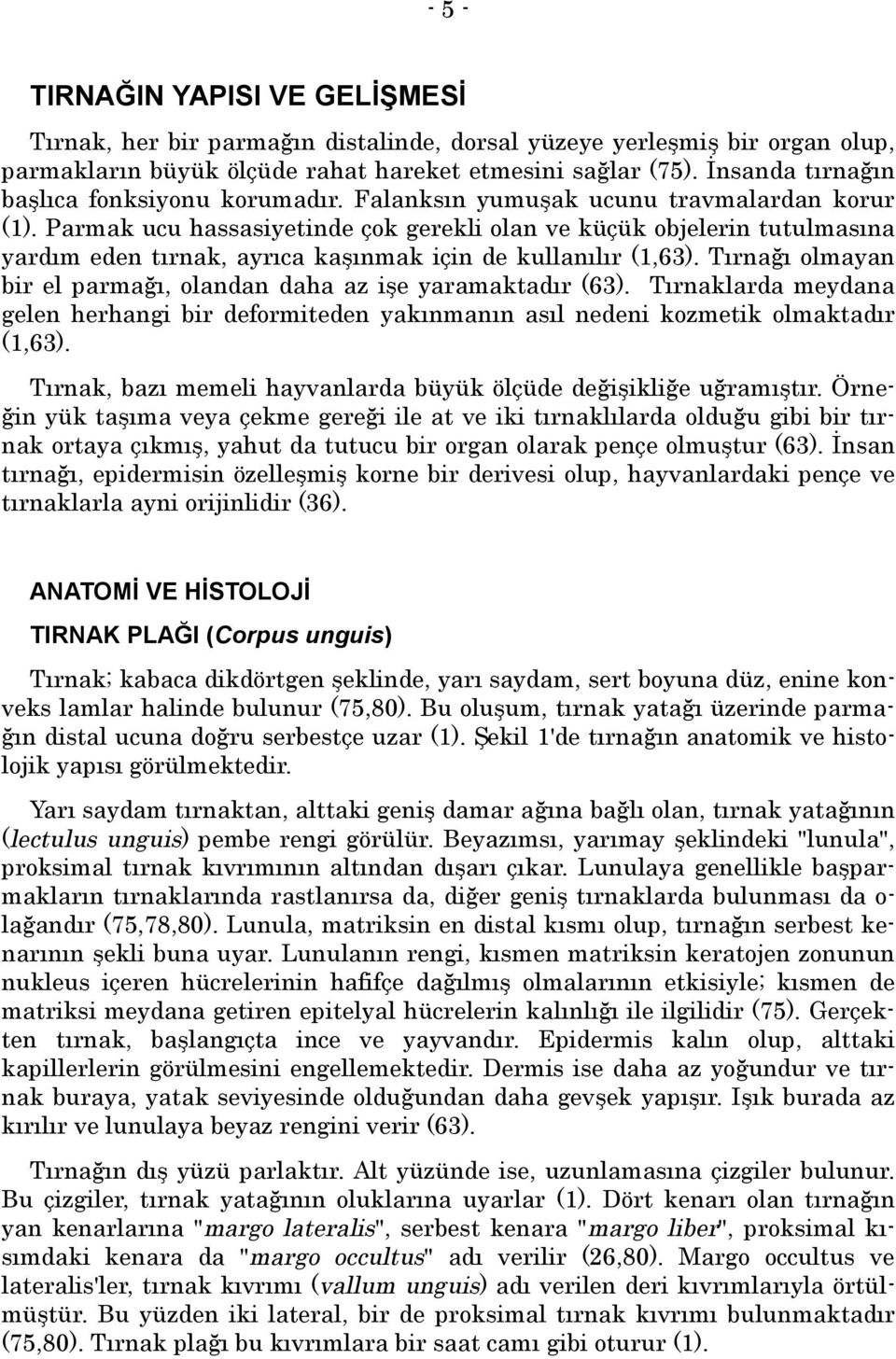 Parmak ucu hassasiyetinde çok gerekli olan ve küçük objelerin tutulmasõna yardõm eden tõrnak, ayrõca kaşõnmak için de kullanõlõr (1,63).