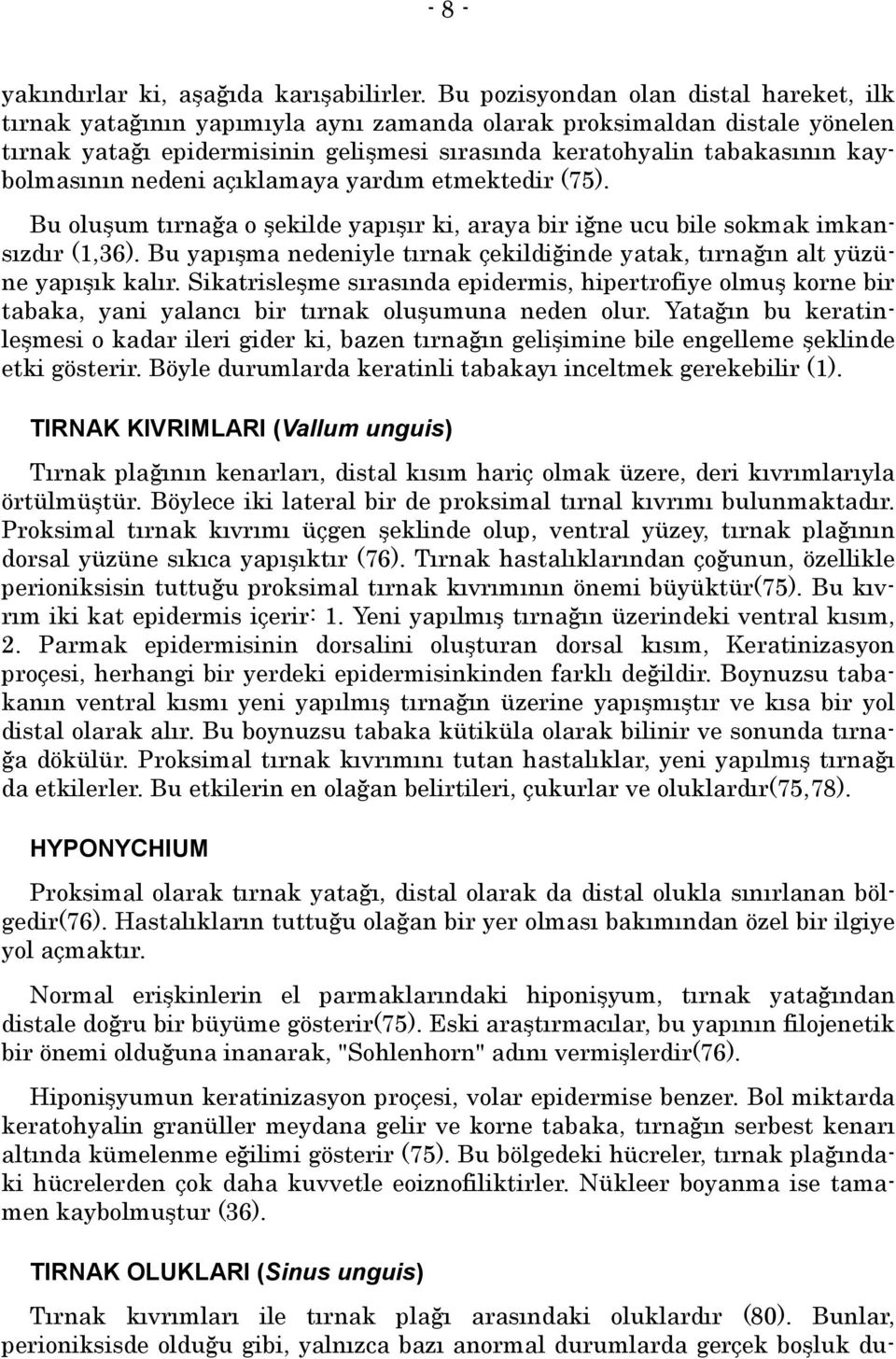 kaybolmasõnõn nedeni açõklamaya yardõm etmektedir (75). Bu oluşum tõrnağa o şekilde yapõşõr ki, araya bir iğne ucu bile sokmak imkansõzdõr (1,36).