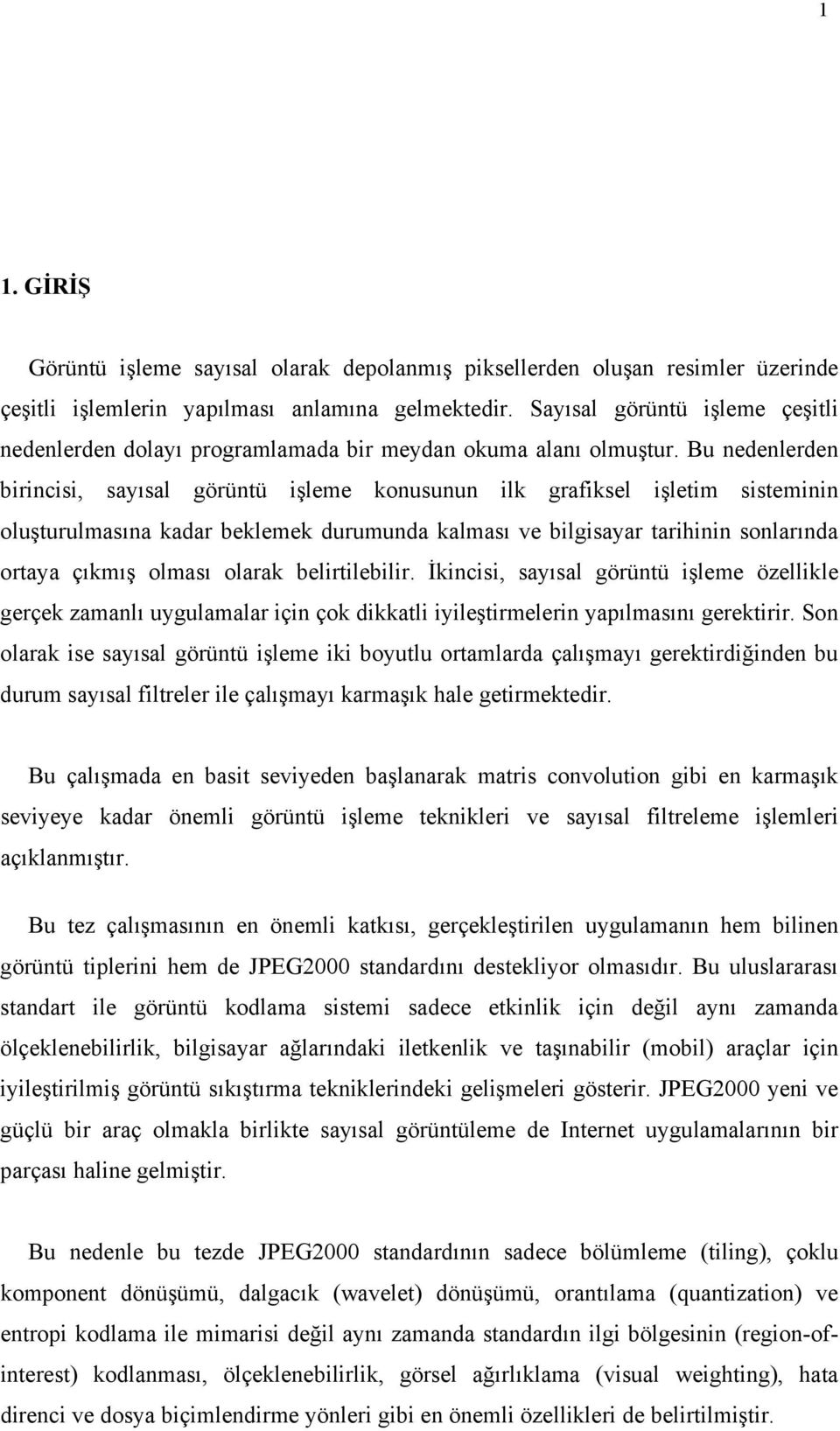 Bu nedenlerden birincisi, sayısal görüntü işleme konusunun ilk grafiksel işletim sisteminin oluşturulmasına kadar beklemek durumunda kalması ve bilgisayar tarihinin sonlarında ortaya çıkmış olması