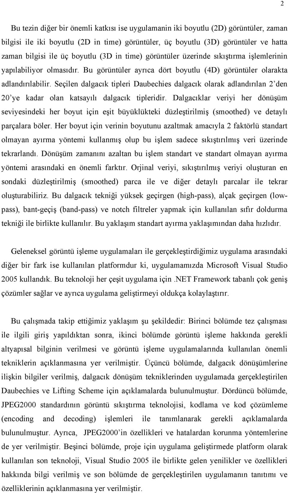 Seçilen dalgacık tipleri Daubechies dalgacık olarak adlandırılan 2 den 20 ye kadar olan katsayılı dalgacık tipleridir.