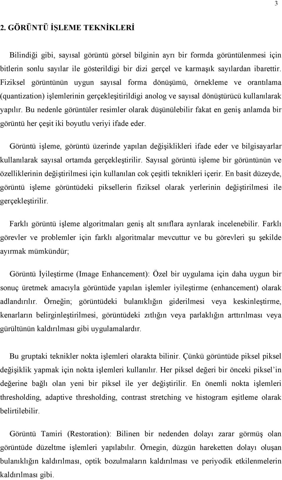 Bu nedenle görüntüler resimler olarak düşünülebilir fakat en geniş anlamda bir görüntü her çeşit iki boyutlu veriyi ifade eder.