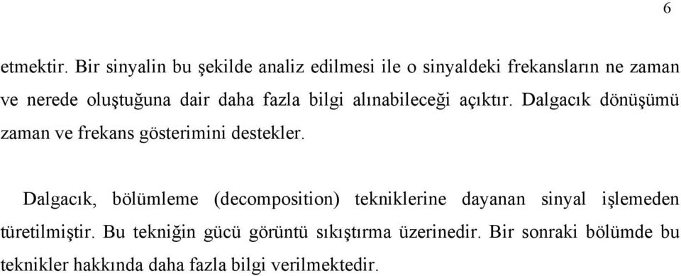 daha fazla bilgi alınabileceği açıktır. Dalgacık dönüşümü zaman ve frekans gösterimini destekler.