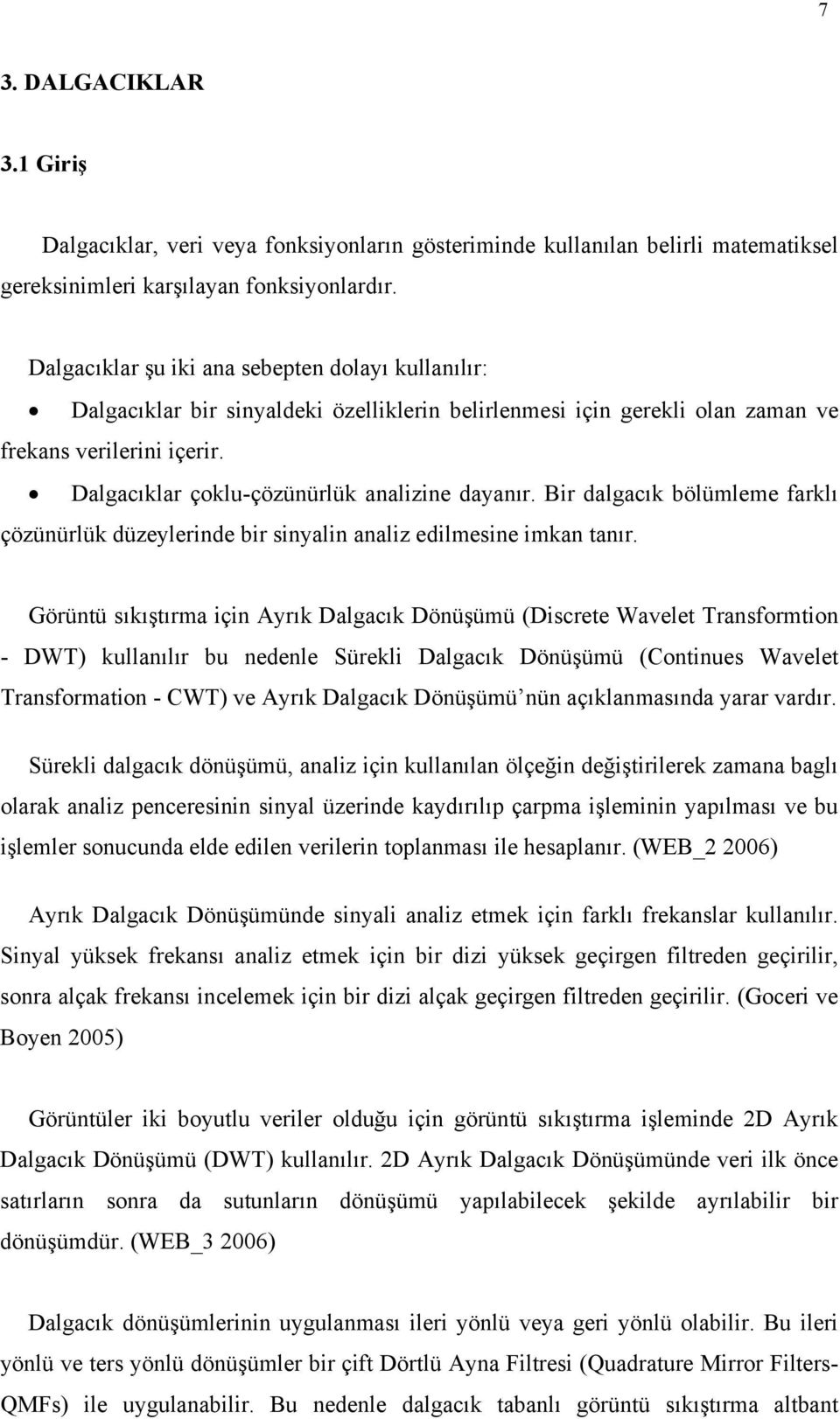 Dalgacıklar çoklu-çözünürlük analizine dayanır. Bir dalgacık bölümleme farklı çözünürlük düzeylerinde bir sinyalin analiz edilmesine imkan tanır.