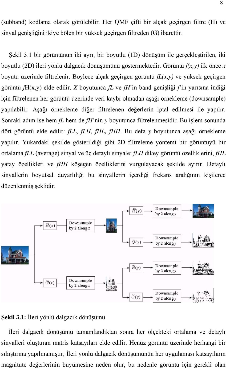 Böylece alçak geçirgen görüntü fl(x,y) ve yüksek geçirgen görüntü fh(x,y) elde edilir.