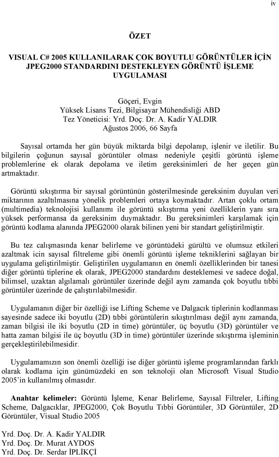 Bu bilgilerin çoğunun sayısal görüntüler olması nedeniyle çeşitli görüntü işleme problemlerine ek olarak depolama ve iletim gereksinimleri de her geçen gün artmaktadır.