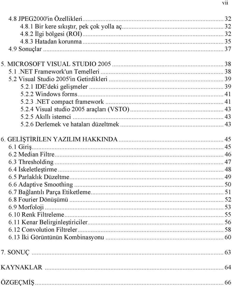 .. 43 5.2.5 Akıllı istemci... 43 5.2.6 Derlemek ve hataları düzeltmek... 43 6. GELİŞTİRİLEN YAZILIM HAKKINDA... 45 6.1 Giriş... 45 6.2 Median Filtre... 46 6.3 Thresholding... 47 6.4 İskeletleştirme.