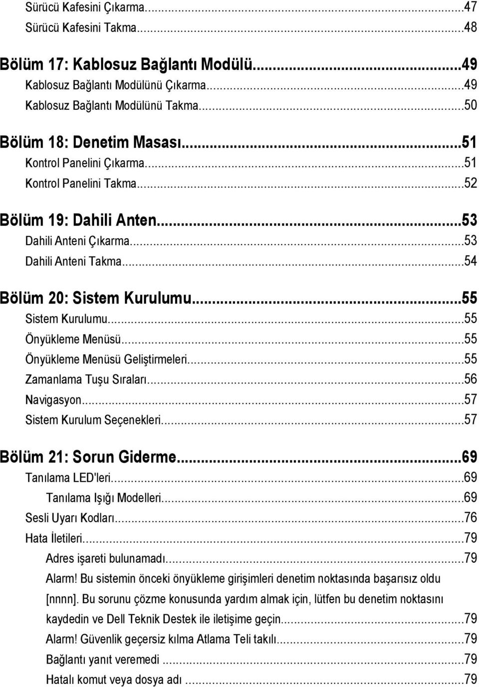 ..55 Önyükleme Menüsü...55 Önyükleme Menüsü Geliştirmeleri...55 Zamanlama Tuşu Sıraları...56 Navigasyon...57 Sistem Kurulum Seçenekleri...57 Bölüm 21: Sorun Giderme...69 Tanılama LED'leri.