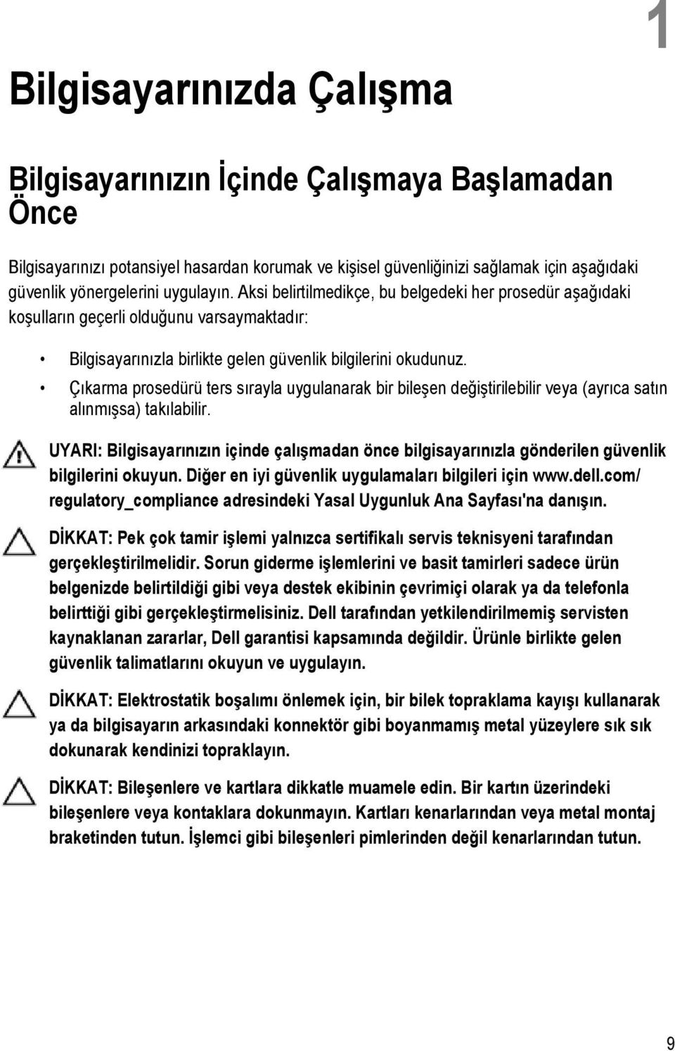 Çıkarma prosedürü ters sırayla uygulanarak bir bileşen değiştirilebilir veya (ayrıca satın alınmışsa) takılabilir.