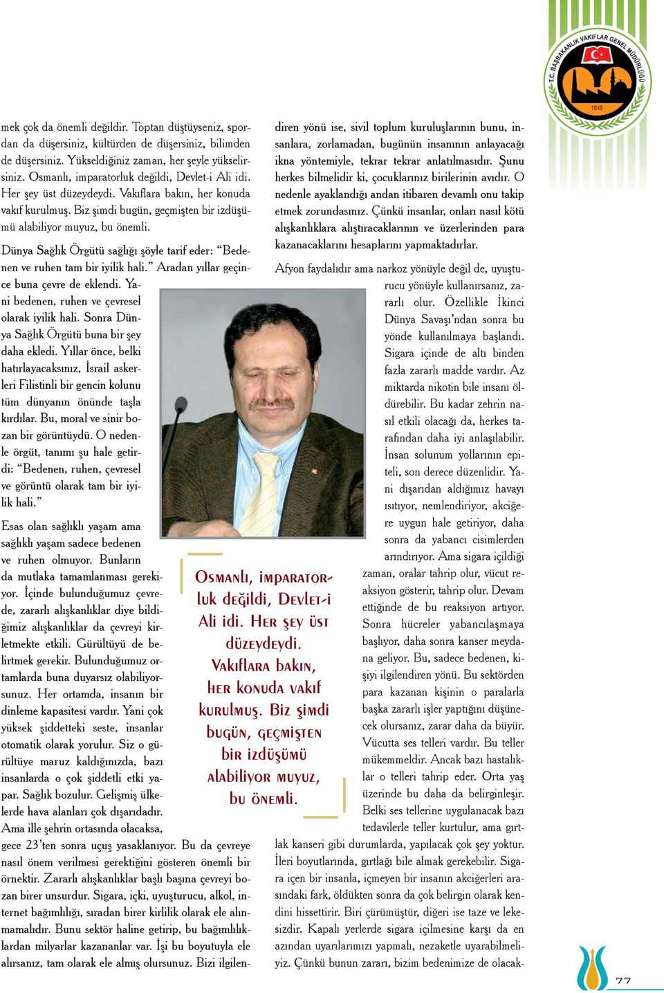 Dünya Saðlýk Örgütü saðlýðý þöyle tarif eder: Bedenen ve ruhen tam bir iyilik hali. Aradan yýllar geçince buna çevre de eklendi. Yani bedenen, ruhen ve çevresel olarak iyilik hali.