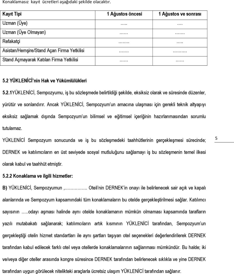 Ancak YÜKLENİCİ, Sempozyum un amacına ulaşması için gerekli teknik altyapıyı eksiksiz sağlamak dışında Sempozyum un bilimsel ve eğitimsel içeriğinin hazırlanmasından sorumlu tutulamaz.