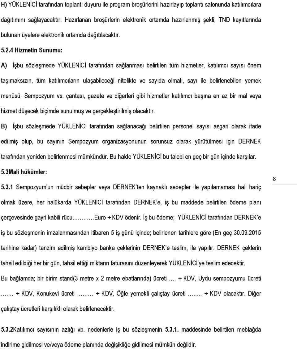 4 Hizmetin Sunumu: A) İşbu sözleşmede YÜKLENİCİ tarafından sağlanması belirtilen tüm hizmetler, katılımcı sayısı önem taşımaksızın, tüm katılımcıların ulaşabileceği nitelikte ve sayıda olmalı, sayı