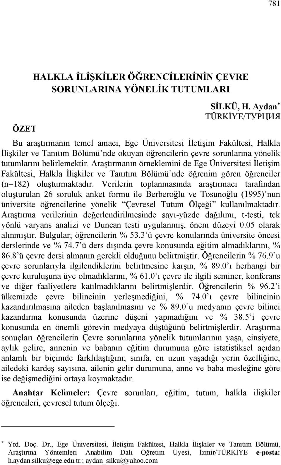 belirlemektir. Araştırmanın örneklemini de Ege Üniversitesi İletişim Fakültesi, Halkla İlişkiler ve Tanıtım Bölümü nde öğrenim gören öğrenciler (n=182) oluşturmaktadır.