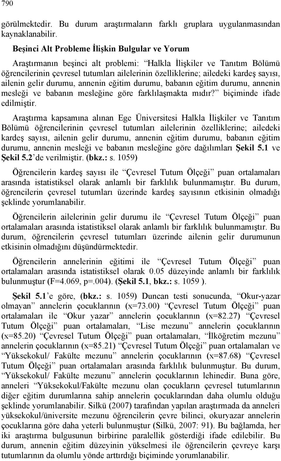 sayısı, ailenin gelir durumu, annenin eğitim durumu, babanın eğitim durumu, annenin mesleği ve babanın mesleğine göre farklılaşmakta mıdır? biçiminde ifade edilmiştir.