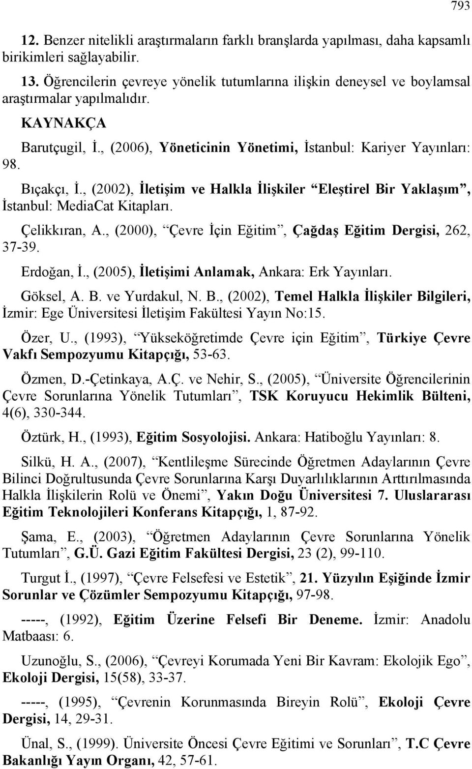 , (2002), İletişim ve Halkla İlişkiler Eleştirel Bir Yaklaşım, İstanbul: MediaCat Kitapları. Çelikkıran, A., (2000), Çevre İçin Eğitim, Çağdaş Eğitim Dergisi, 262, 37-39. Erdoğan, İ.