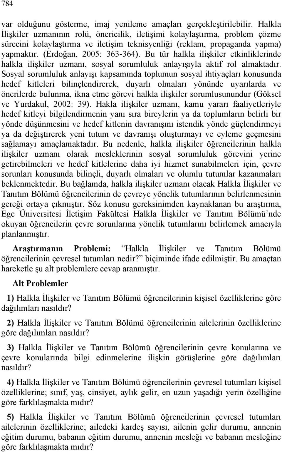 Bu tür halkla ilişkiler etkinliklerinde halkla ilişkiler uzmanı, sosyal sorumluluk anlayışıyla aktif rol almaktadır.