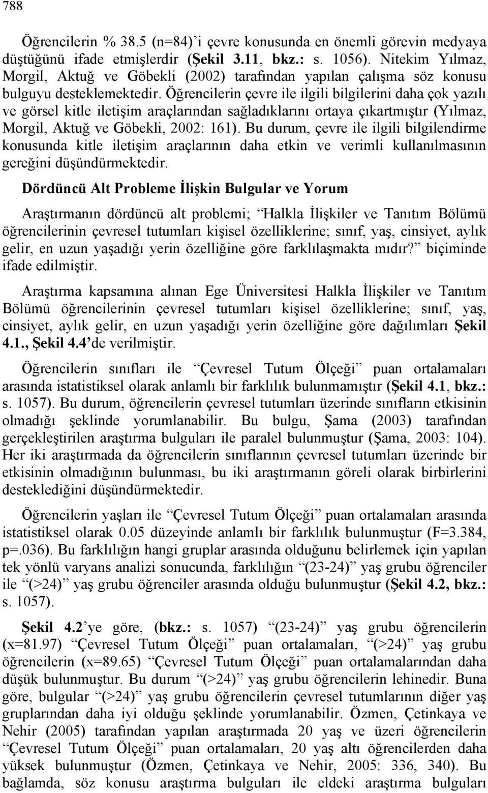 Öğrencilerin çevre ile ilgili bilgilerini daha çok yazılı ve görsel kitle iletişim araçlarından sağladıklarını ortaya çıkartmıştır (Yılmaz, Morgil, Aktuğ ve Göbekli, 2002: 161).