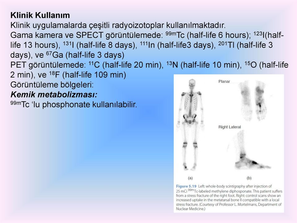 In (half-life3 days), 201 Tl (half-life 3 days), ve 67 Ga (half-life 3 days) PET görüntülemede: 11 C (half-life 20