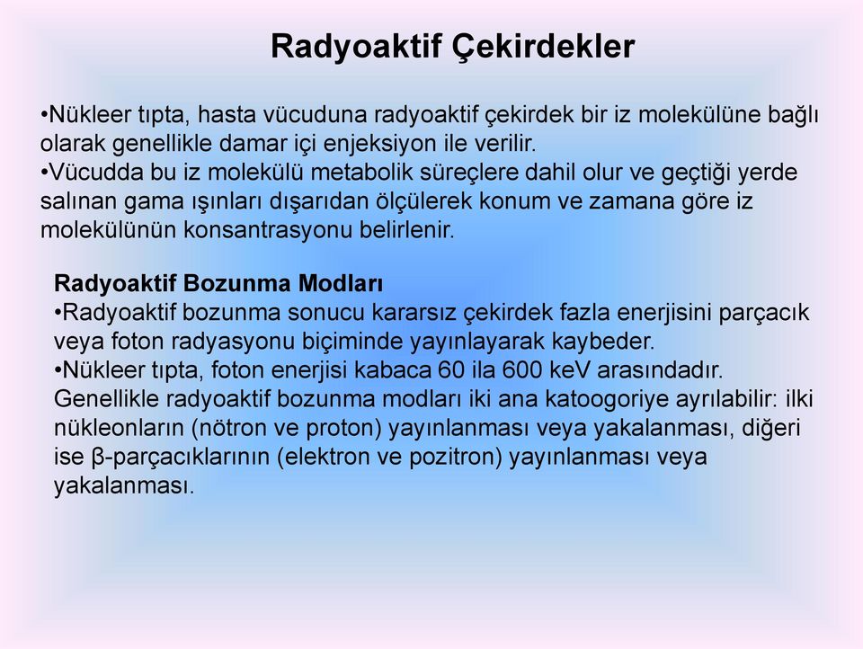 Radyoaktif Bozunma Modları Radyoaktif bozunma sonucu kararsız çekirdek fazla enerjisini parçacık veya foton radyasyonu biçiminde yayınlayarak kaybeder.