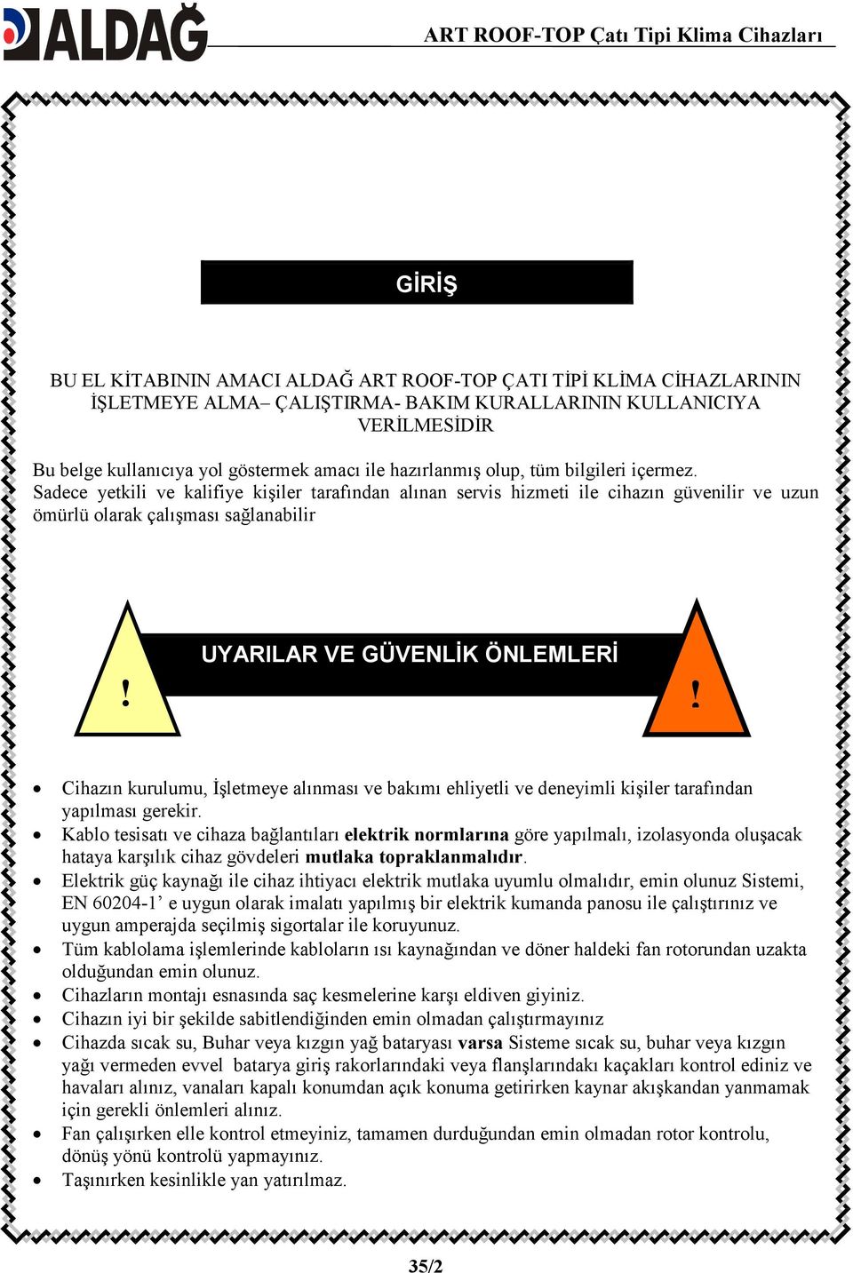 Sadece yetkili ve kalifiye kişiler tarafından alınan servis hizmeti ile cihazın güvenilir ve uzun ömürlü olarak çalışması sağlanabilir UYARILAR VE GÜVENLĐK ÖNLEMLERĐ!