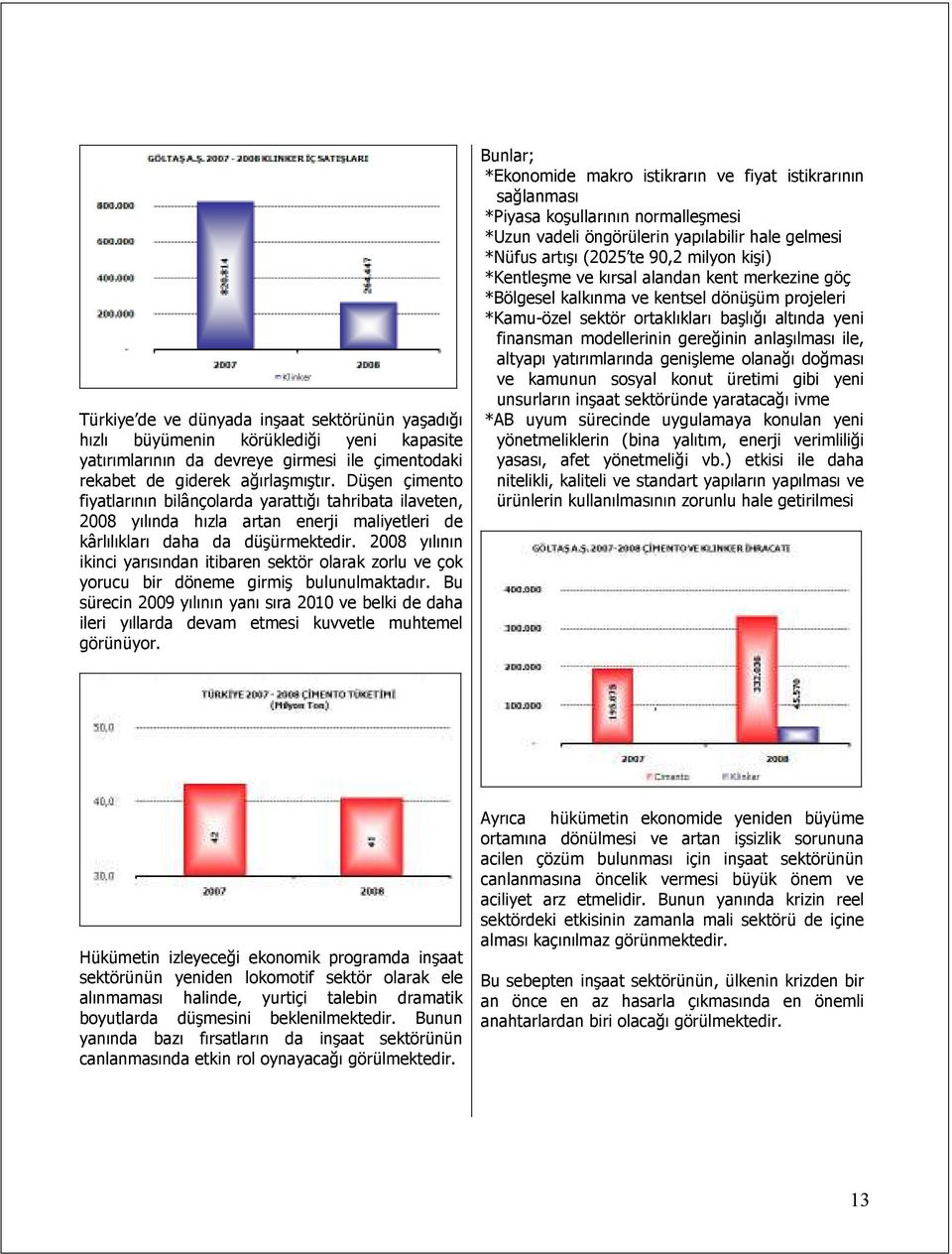 2008 yılının ikinci yarısından itibaren sektör olarak zorlu ve çok yorucu bir döneme girmiş bulunulmaktadır.