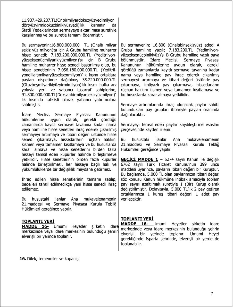 056.180.000.000.TL (Yeditrilyonellialtımilyaryüzseksenmilyon) lık kısmı ortaklara payları nispetinde dağıtılmış 35.220.000.000.TL (Otuzbeşmilyarikiyüzyirmimilyon) lık kısmı halka arz yoluyla yerli ve yabancı tasarruf sahiplerine, 91.