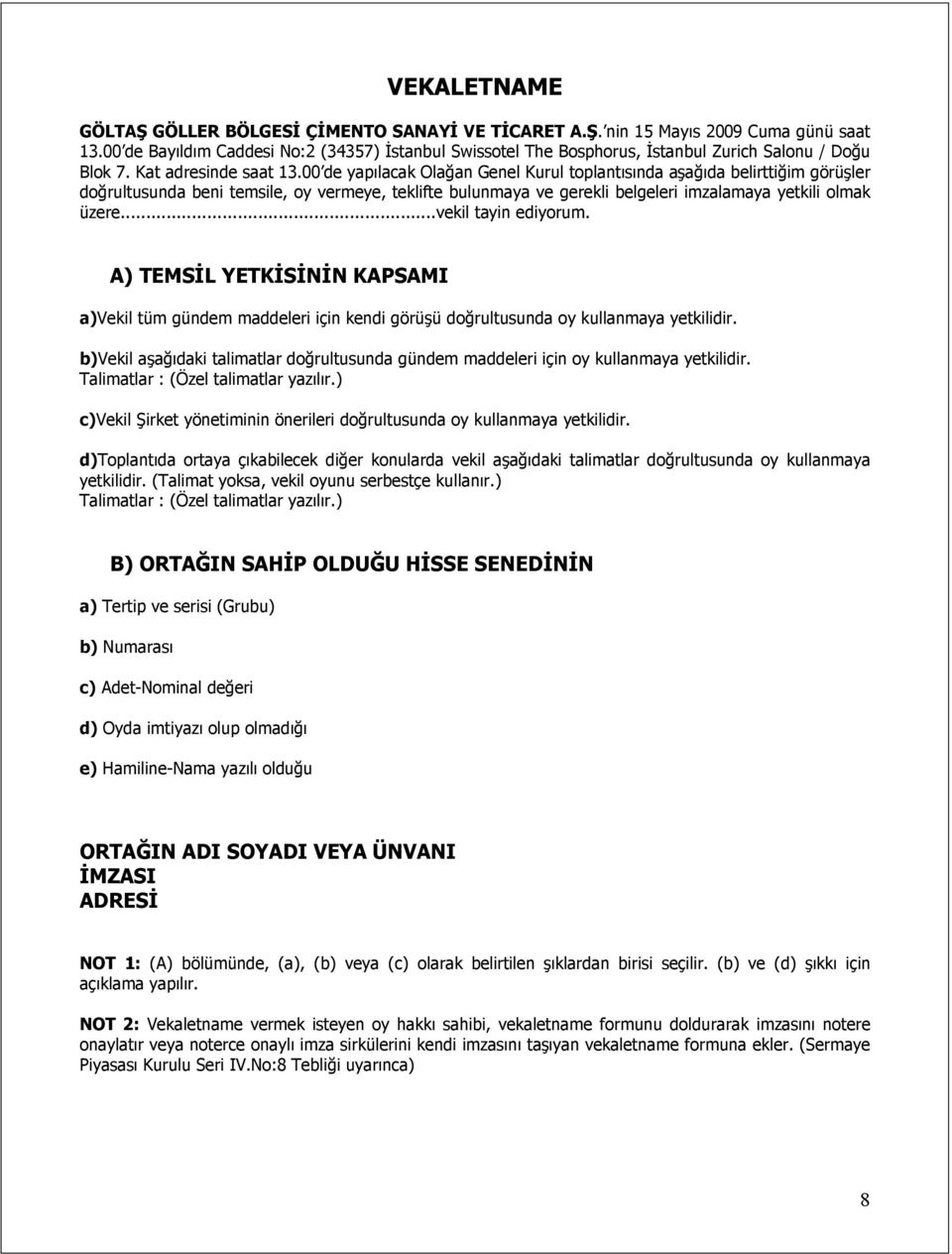 00 de yapılacak Olağan Genel Kurul toplantısında aşağıda belirttiğim görüşler doğrultusunda beni temsile, oy vermeye, teklifte bulunmaya ve gerekli belgeleri imzalamaya yetkili olmak üzere.