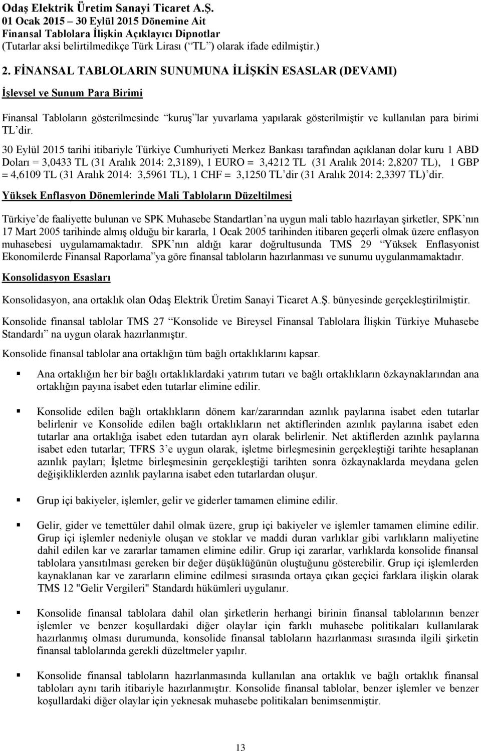 TL), 1 GBP = 4,6109 TL (31 Aralık 2014: 3,5961 TL), 1 CHF = 3,1250 TL dir (31 Aralık 2014: 2,3397 TL) dir.