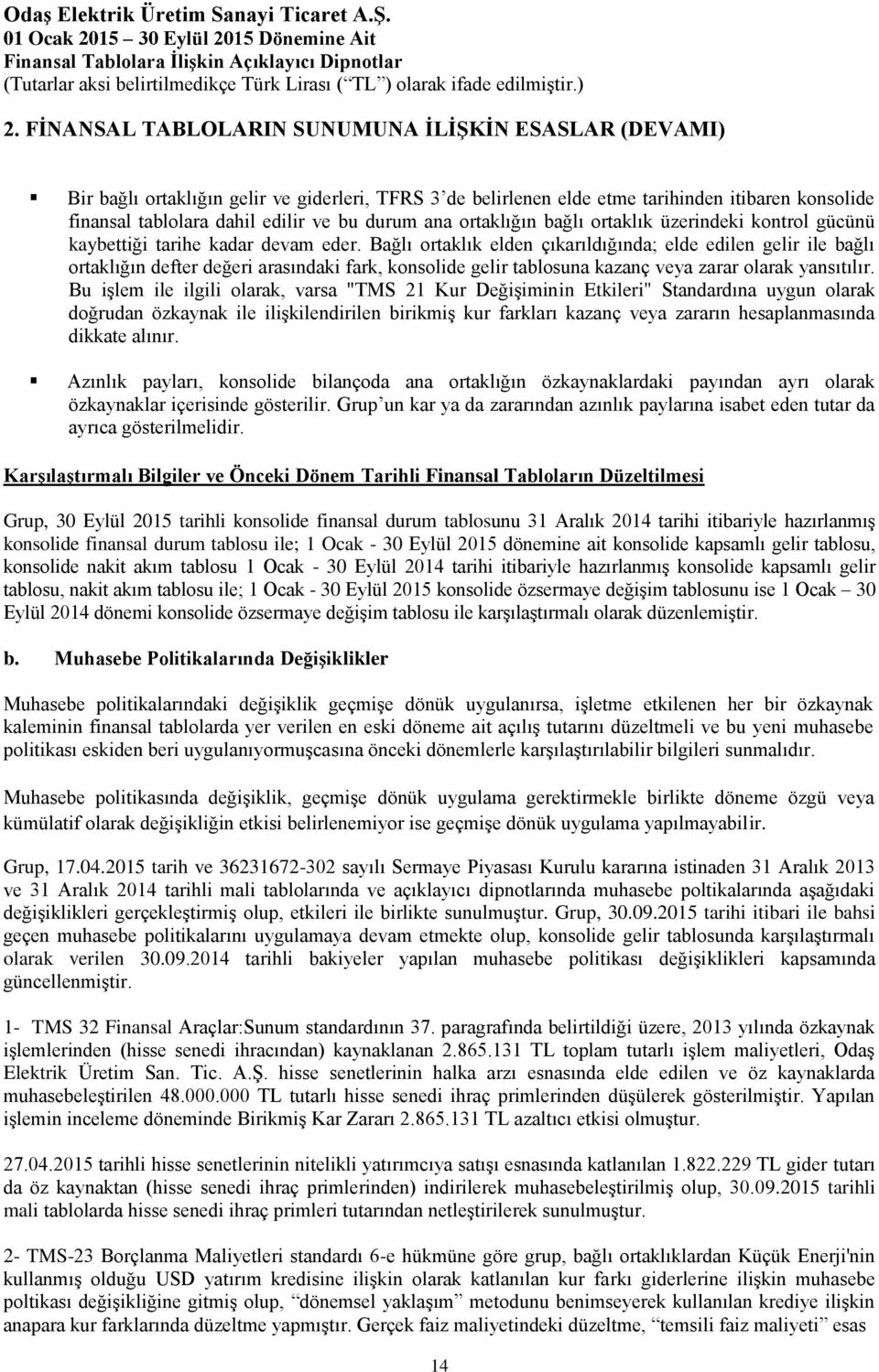 Bağlı ortaklık elden çıkarıldığında; elde edilen gelir ile bağlı ortaklığın defter değeri arasındaki fark, konsolide gelir tablosuna kazanç veya zarar olarak yansıtılır.