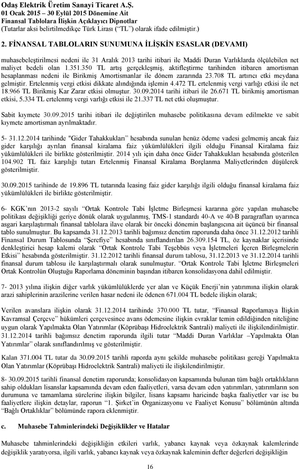 Ertelenmiş vergi etkisi dikkate alındığında işlemin 4.472 TL ertelenmiş vergi varlığı etkisi ile net 18.966 TL Birikmiş Kar Zarar etkisi olmuştur. 30.09.2014 tarihi itibari ile 26.