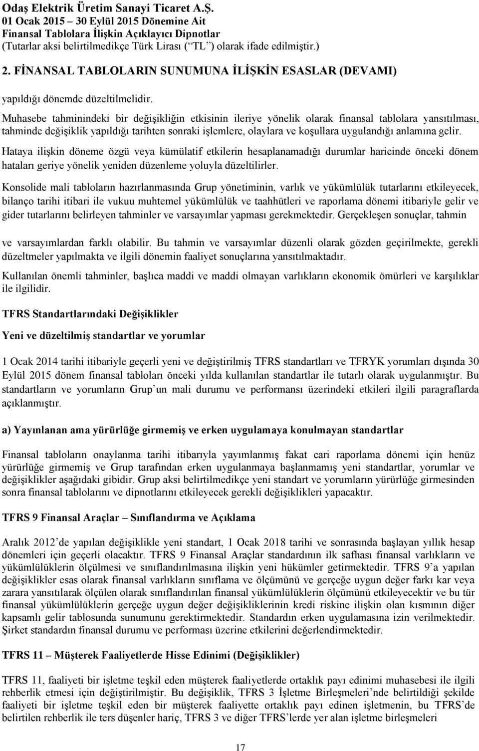 anlamına gelir. Hataya ilişkin döneme özgü veya kümülatif etkilerin hesaplanamadığı durumlar haricinde önceki dönem hataları geriye yönelik yeniden düzenleme yoluyla düzeltilirler.