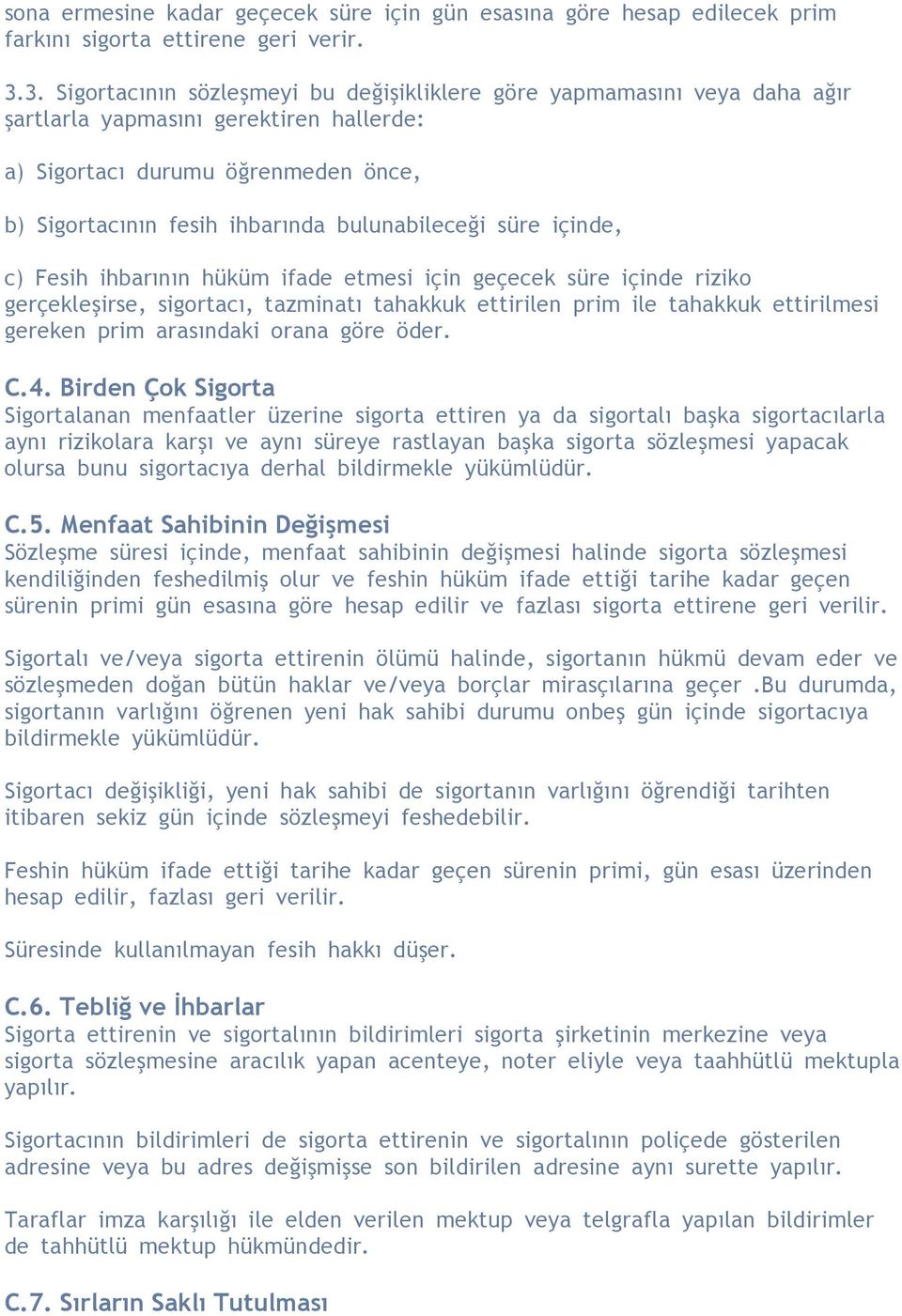 bulunabileceği süre içinde, c) Fesih ihbarının hüküm ifade etmesi için geçecek süre içinde riziko gerçekles irse, sigortacı, tazminatı tahakkuk ettirilen prim ile tahakkuk ettirilmesi gereken prim