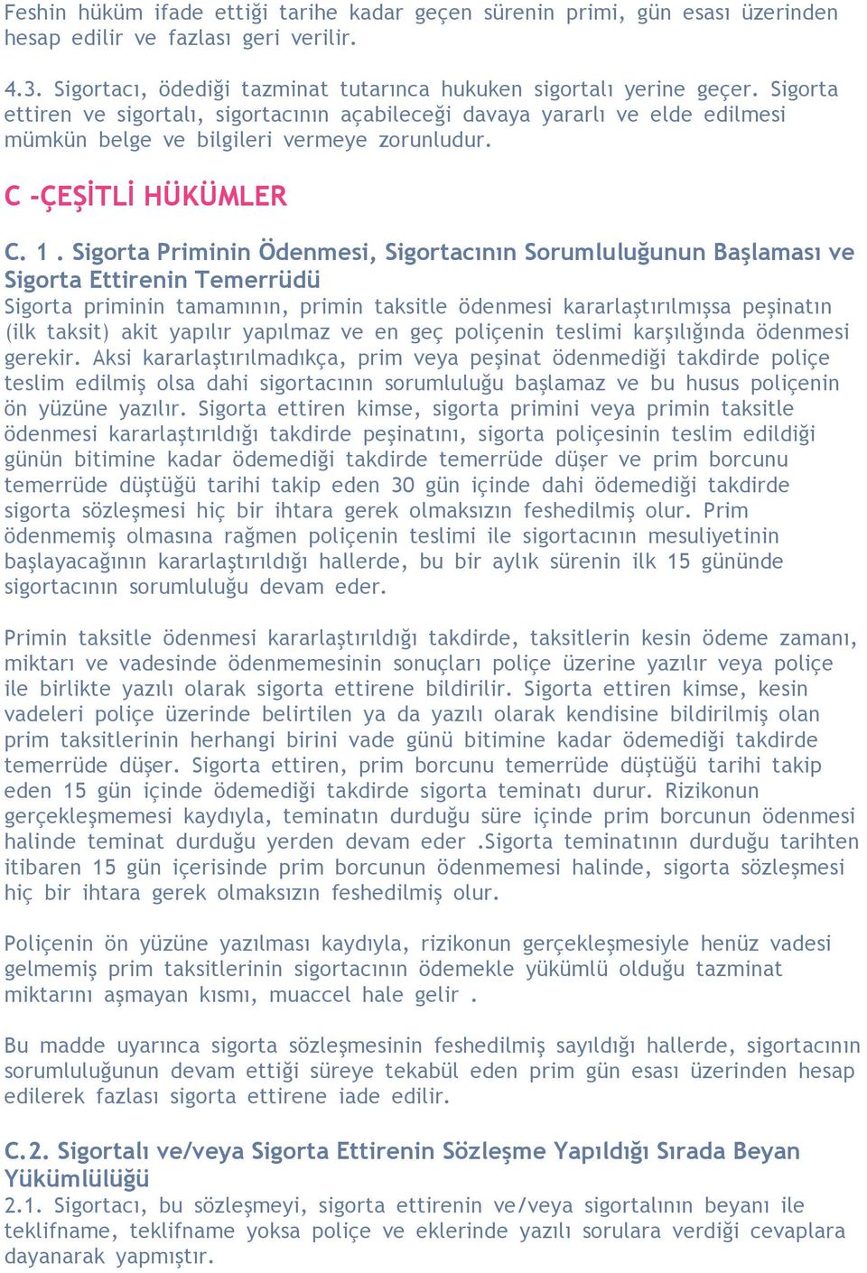 Sigorta Priminin Ödenmesi, Sigortacının Sorumluluğunun Başlaması ve Sigorta Ettirenin Temerrüdü Sigorta priminin tamamının, primin taksitle ödenmesi kararlas tırılmıs sa pes inatın (ilk taksit) akit