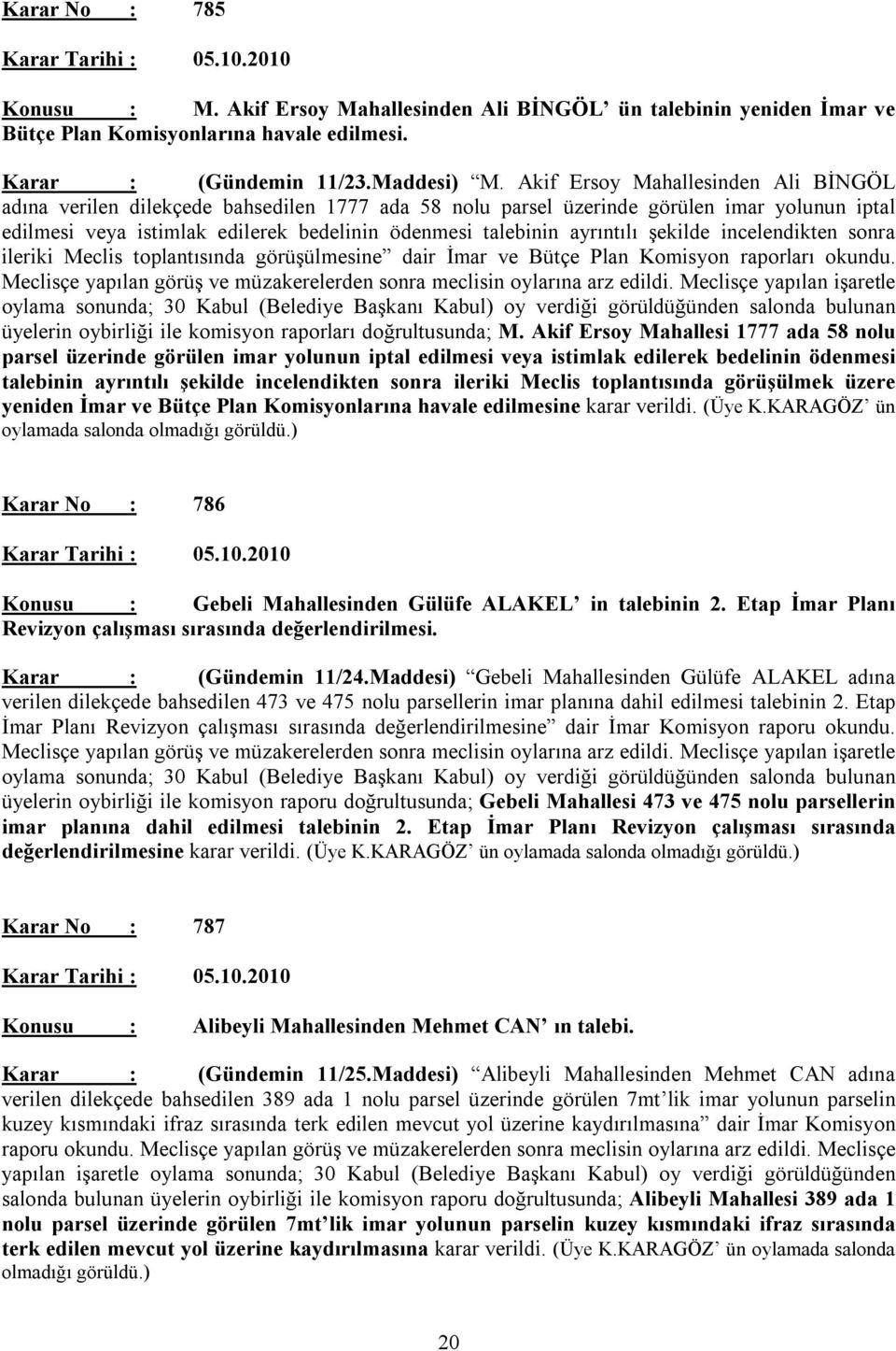 ayrıntılı şekilde incelendikten sonra ileriki Meclis toplantısında görüşülmesine dair İmar ve Bütçe Plan Komisyon raporları okundu.