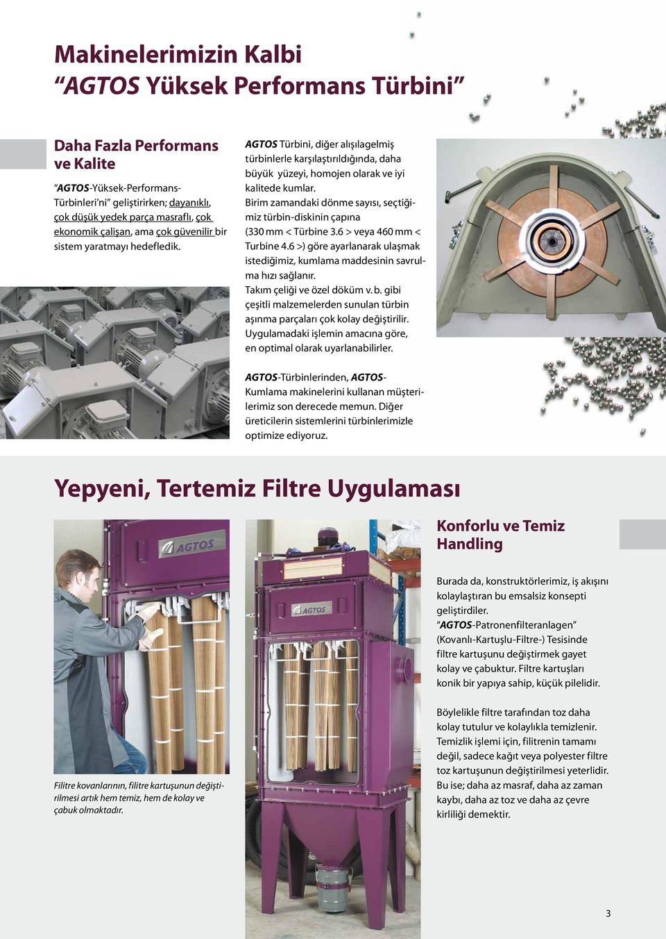 Birim zamandaki dönme sayısı, seçtiğimiz türbin-diskinin çapına (330 mm < Türbine 3.6 > veya 460 mm < Turbine 4.6 >) göre ayarlanarak ulaşmak istediğimiz, kumlama madde sinin savrulma hızı sağlanır.