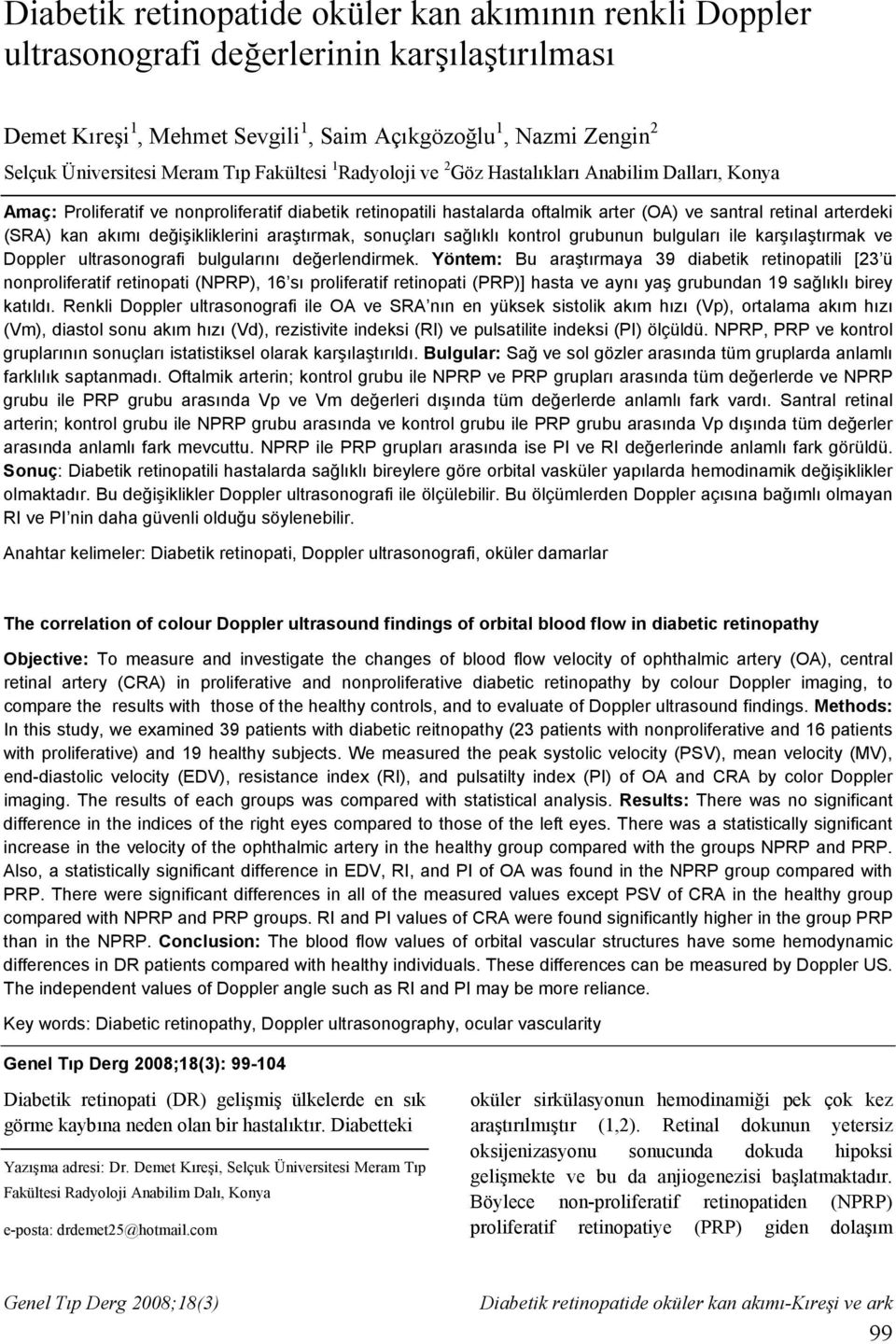 kan akımı değişikliklerini araştırmak, sonuçları sağlıklı kontrol grubunun bulguları ile karşılaştırmak ve Doppler ultrasonografi bulgularını değerlendirmek.