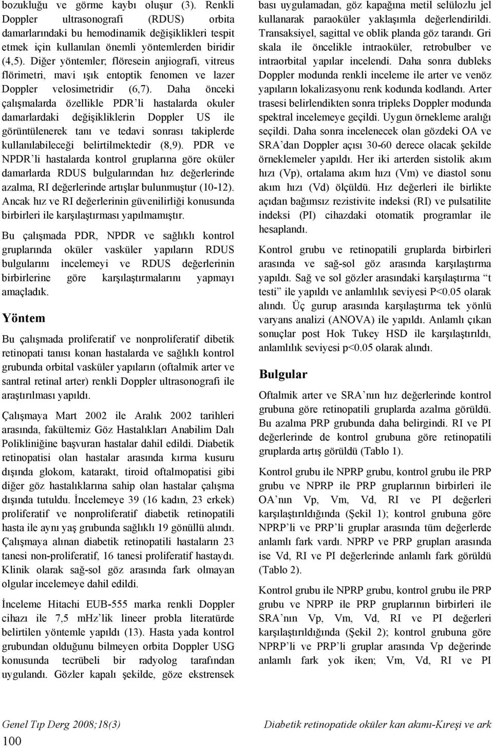 Daha önceki çalışmalarda özellikle PDR li hastalarda okuler damarlardaki değişikliklerin Doppler US ile görüntülenerek tanı ve tedavi sonrası takiplerde kullanılabileceği belirtilmektedir (8,9).