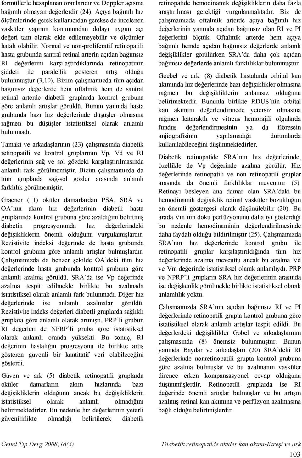 Normal ve non-proliferatif retinopatili hasta grubunda santral retinal arterin açıdan bağımsız RI değerlerini karşılaştırdıklarında retinopatinin şiddeti ile paralellik gösteren artış olduğu