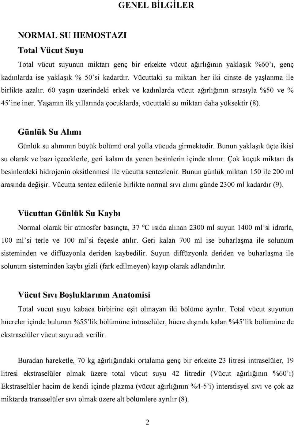 Yaşamın ilk yıllarında çocuklarda, vücuttaki su miktarı daha yüksektir (8). Günlük Su Alımı Günlük su alımının büyük bölümü oral yolla vücuda girmektedir.