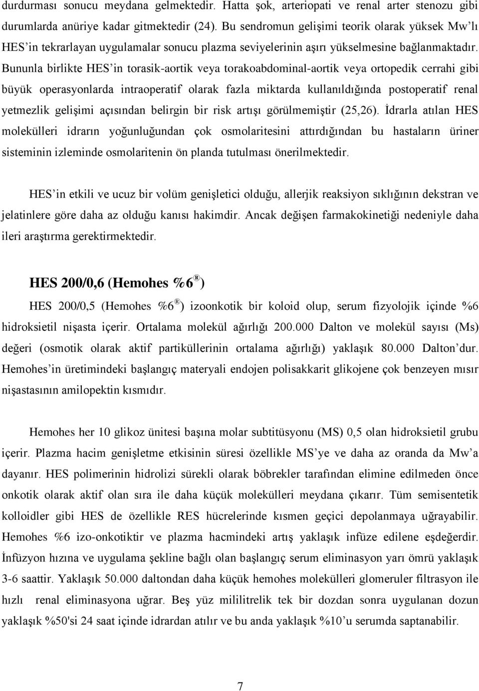 Bununla birlikte HES in torasik-aortik veya torakoabdominal-aortik veya ortopedik cerrahi gibi büyük operasyonlarda intraoperatif olarak fazla miktarda kullanıldığında postoperatif renal yetmezlik