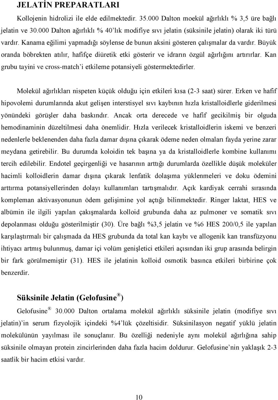 Büyük oranda böbrekten atılır, hafifçe diüretik etki gösterir ve idrarın özgül ağırlığını artırırlar. Kan grubu tayini ve cross-match i etkileme potansiyeli göstermektedirler.