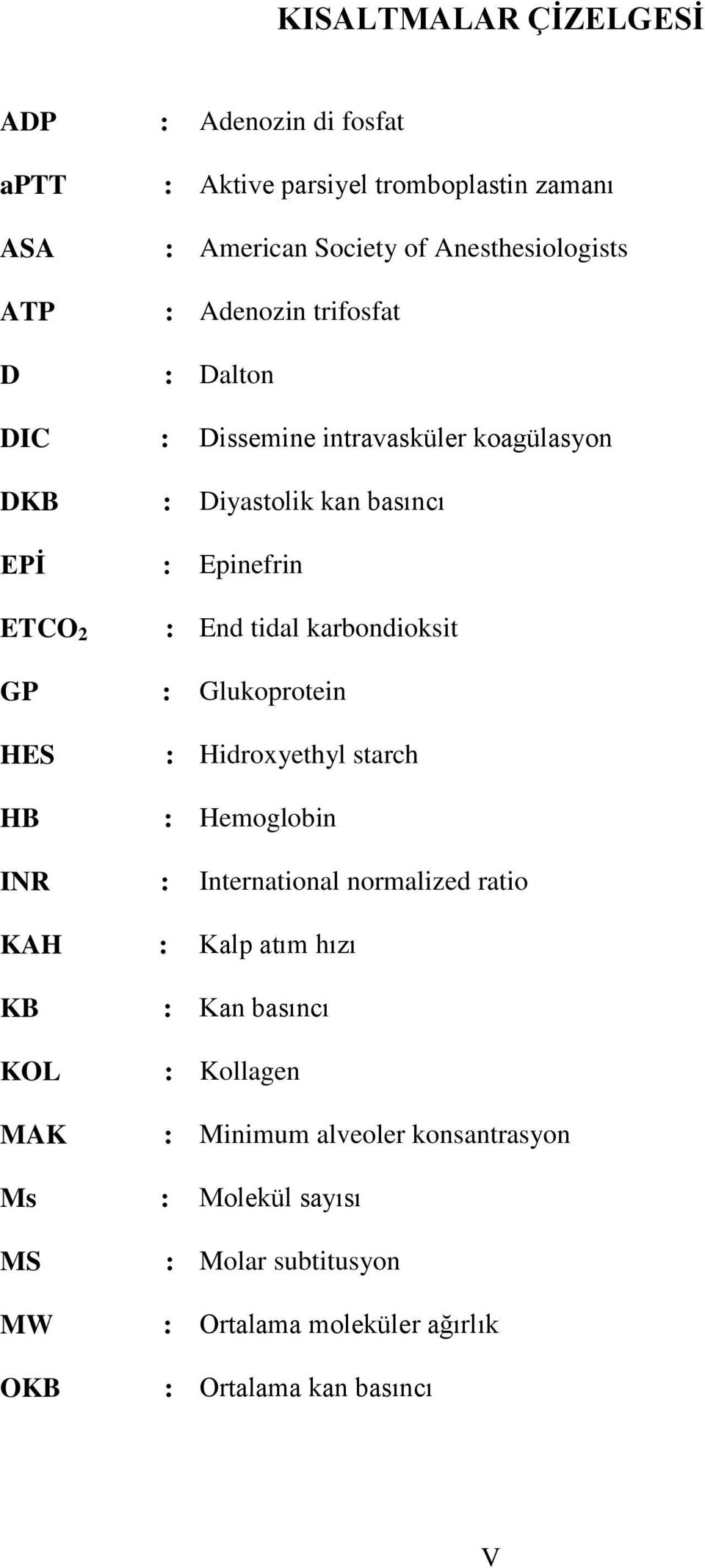 karbondioksit GP : Glukoprotein HES HB : Hidroxyethyl starch : Hemoglobin INR : International normalized ratio KAH : Kalp atım hızı KB KOL MAK :