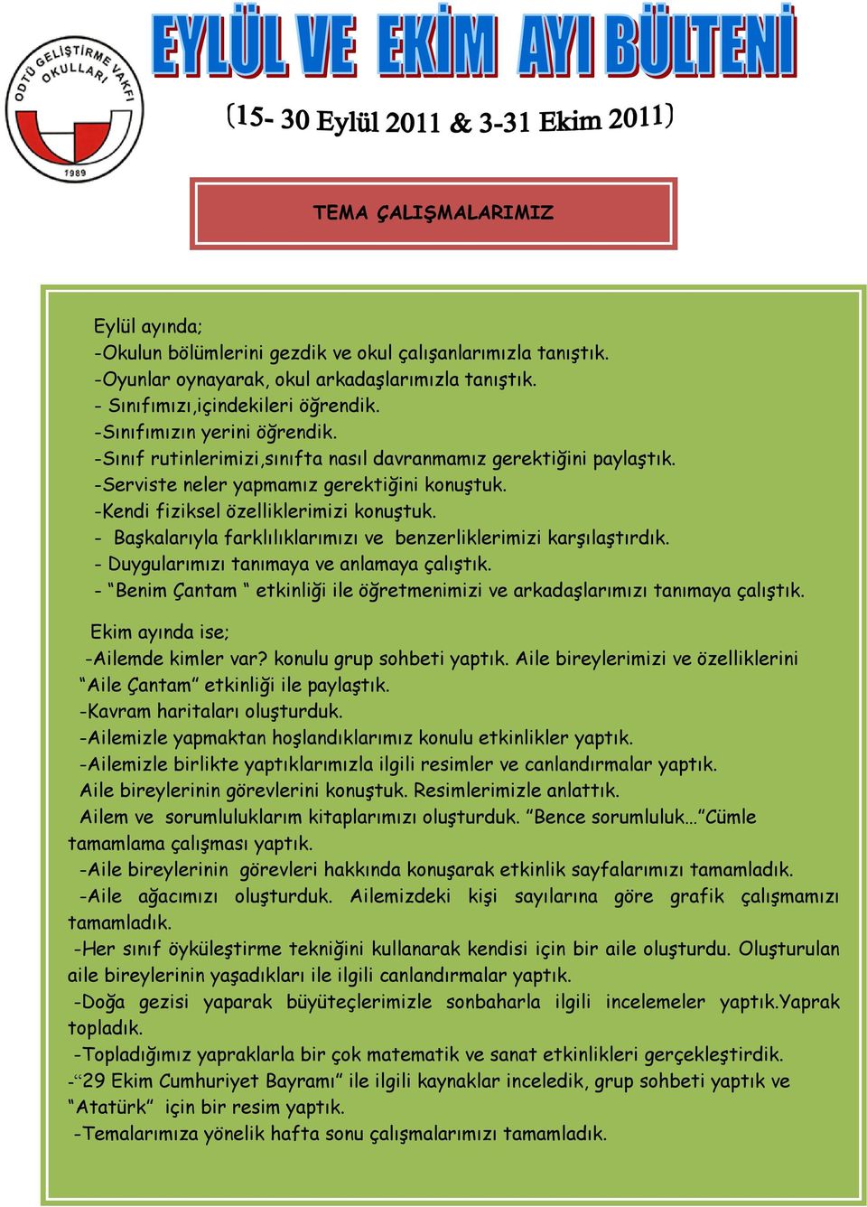 - Başkalarıyla farklılıklarımızı ve benzerliklerimizi karşılaştırdık. - Duygularımızı tanımaya ve anlamaya çalıştık. - Benim Çantam etkinliği ile öğretmenimizi ve arkadaşlarımızı tanımaya çalıştık.