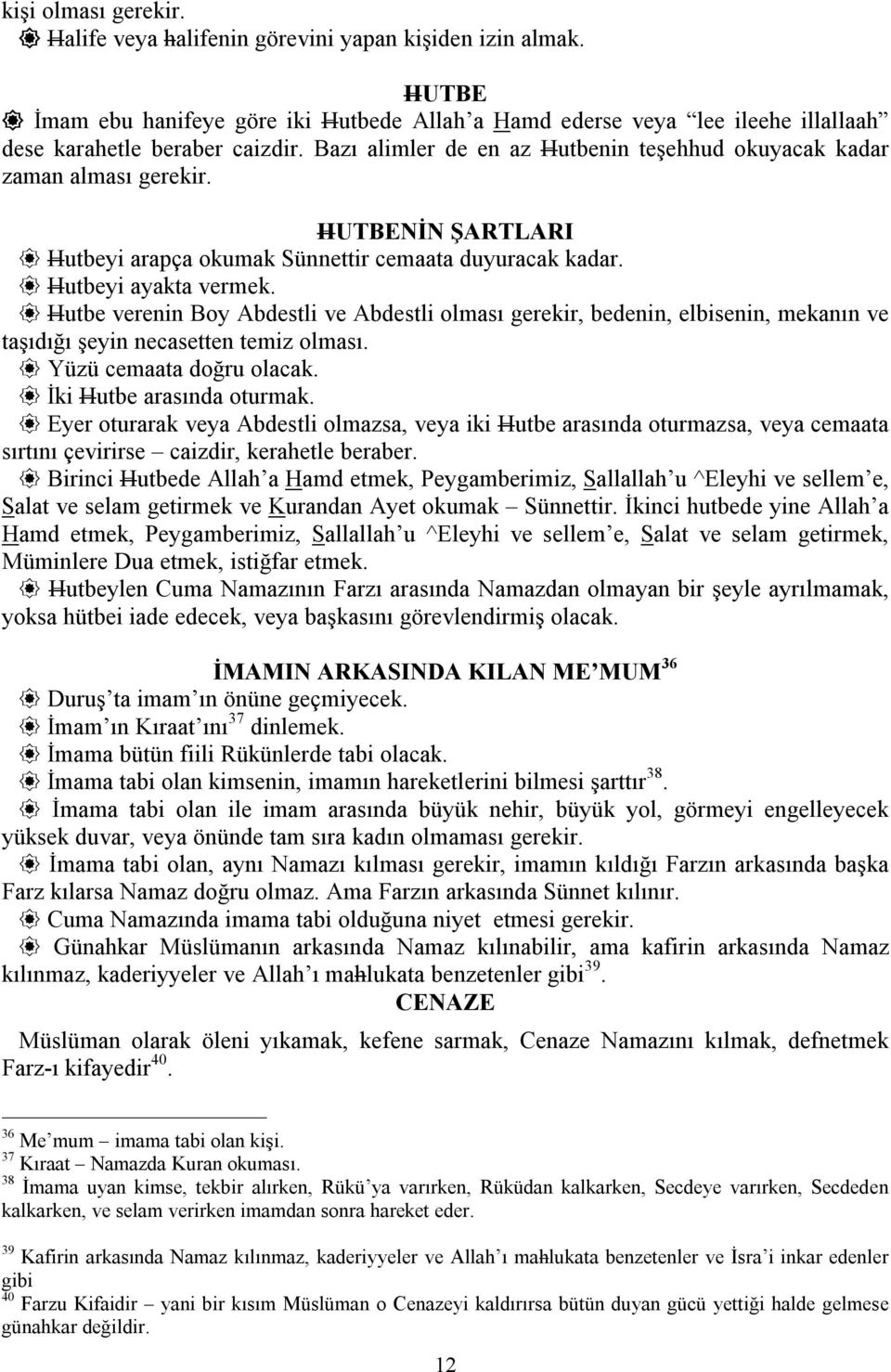 Hutbe erenin Boy Abdestli e Abdestli olması gerekir, bedenin, elbisenin, mekanın e taşıdığı şeyin necasetten temiz olması. Yüzü cemaata doğru olacak. İki Hutbe arasında oturmak.