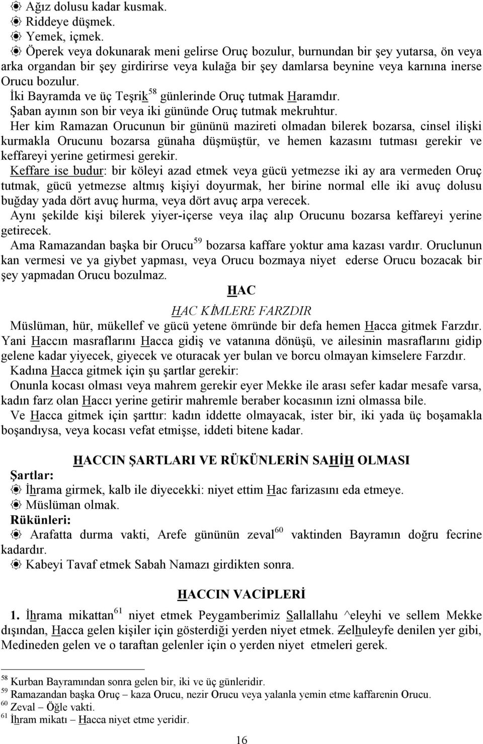 İki Bayramda e üç Teşrik 58 günlerinde Oruç tutmak Haramdır. Şaban ayının son bir eya iki gününde Oruç tutmak mekruhtur.