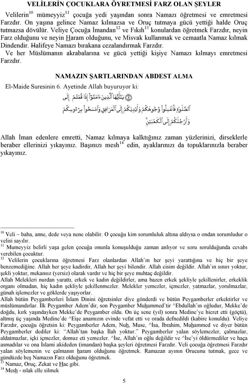 Veliye Çocuğa İmandan 12 e Fıkıh 13 konulardan öğretmek Farzdır, neyin Farz olduğunu e neyin Haram olduğunu, e Misak kullanmak e cemaatla Namaz kılmak Dindendir.