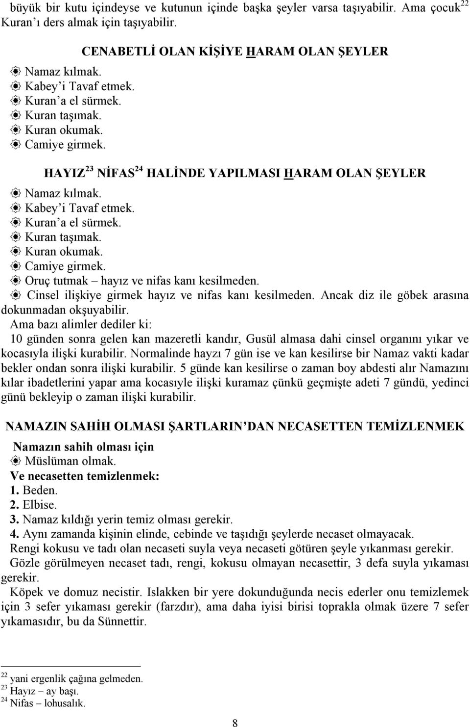 Kuran okumak. Camiye girmek. Oruç tutmak hayız e nifas kanı kesilmeden. Cinsel ilişkiye girmek hayız e nifas kanı kesilmeden. Ancak diz ile göbek arasına dokunmadan okşuyabilir.