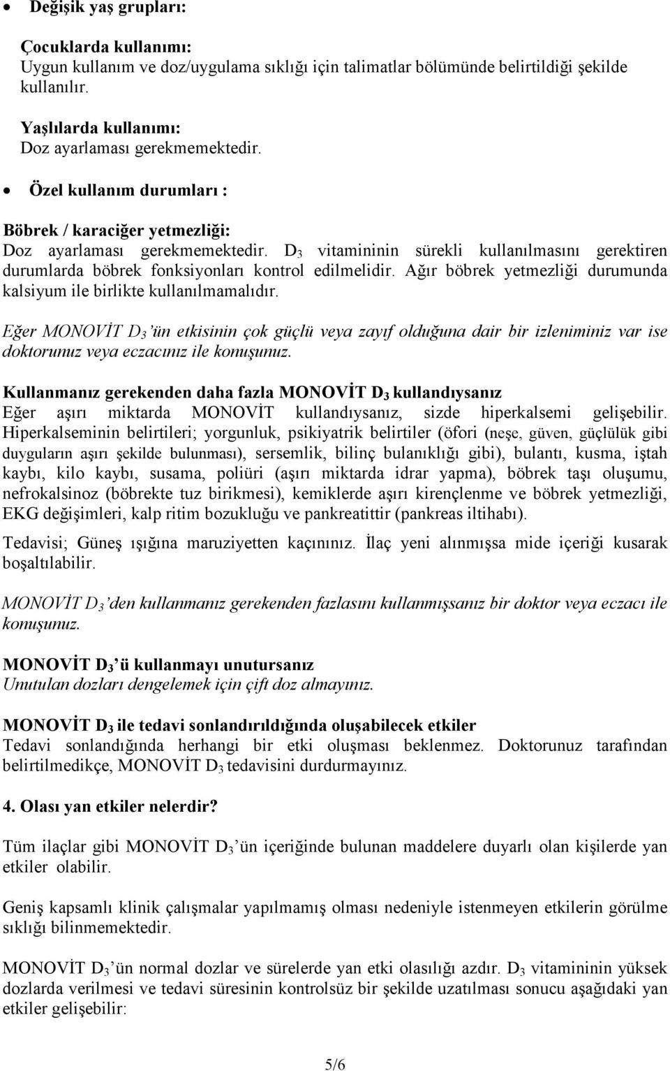 Ağır böbrek yetmezliği durumunda kalsiyum ile birlikte kullanılmamalıdır.