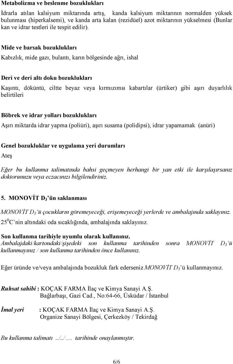 Mide ve barsak bozuklukları Kabızlık, mide gazı, bulantı, karın bölgesinde ağrı, ishal Deri ve deri altı doku bozuklukları Kaşıntı, döküntü, ciltte beyaz veya kırmızımsı kabartılar (ürtiker) gibi