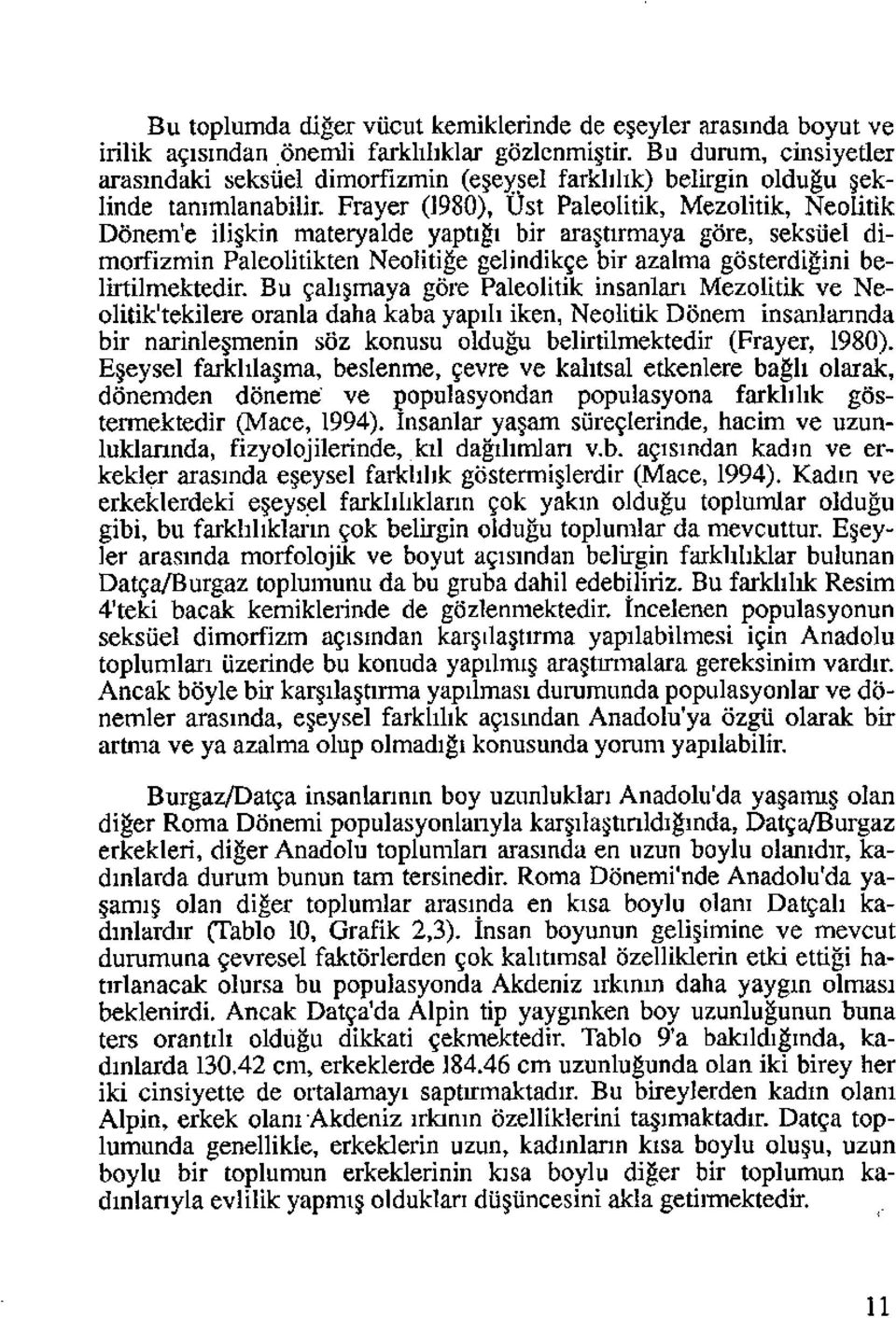 Frayer (1980), Ust Paleolitik, Mezolitik, Neolitik Dönem'e ilişkin materyalde yaptığı bir araştırmaya göre, seksüel dimorfizmin Paleolitikten Neolitiğe gelindikçe bir azalma gösterdiğini